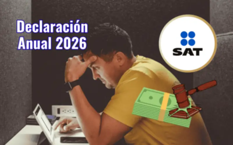 SAT 2026: Multas por no presentar la Declaración Anual y fechas clave