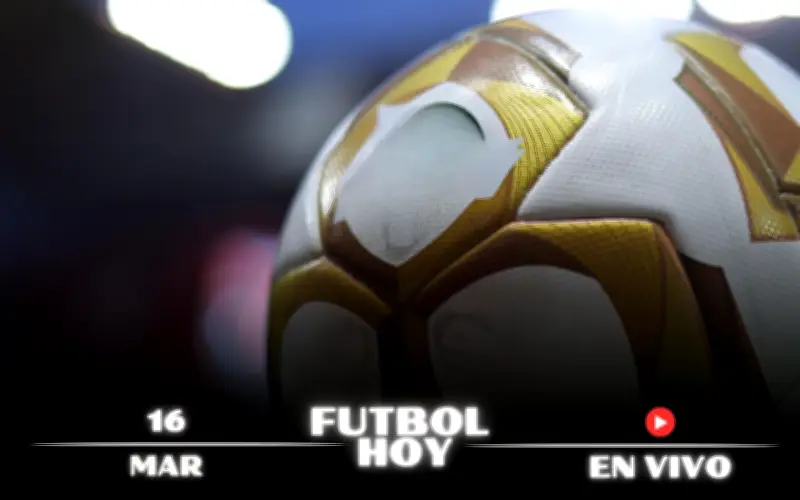 Guía completa de fútbol hoy 16 de marzo de 2026: Partidos en vivo y dónde verlos