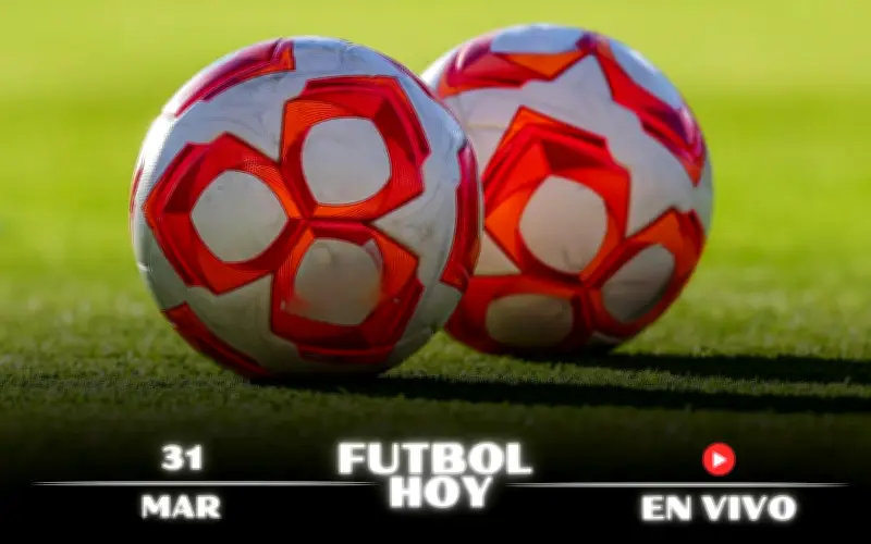 Guía Completa de Fútbol Hoy 31 de Marzo 2026: Partidos, Horarios y Canales EN VIVO