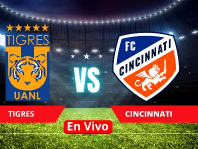 Tigres vs Cincinnati en Vivo: Guía Completa para el Partido Clave de la Concacaf