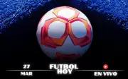 Guía Completa de Fútbol Hoy: Partidos, Horarios y Canales para el 27 de Marzo de 2026