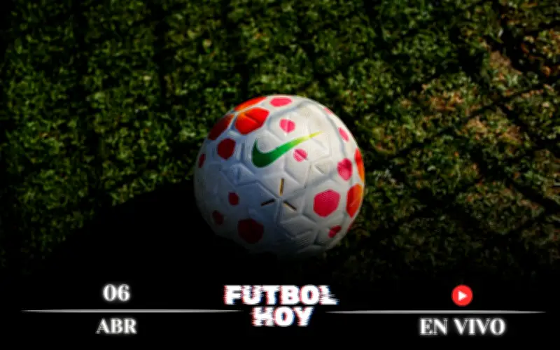 Fútbol Hoy 6 de Abril 2026: Guía Completa de Partidos y Transmisiones en Vivo