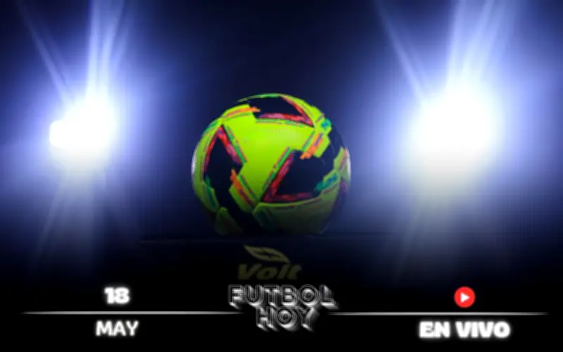 Fútbol hoy 18 mayo 2026: horarios y dónde ver partidos en vivo