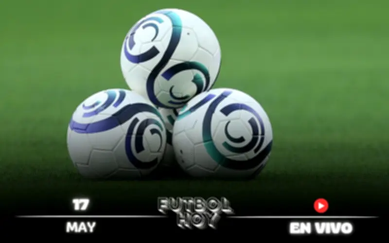 Programación Fútbol 17 mayo 2026: Partidos en vivo y dónde verlos