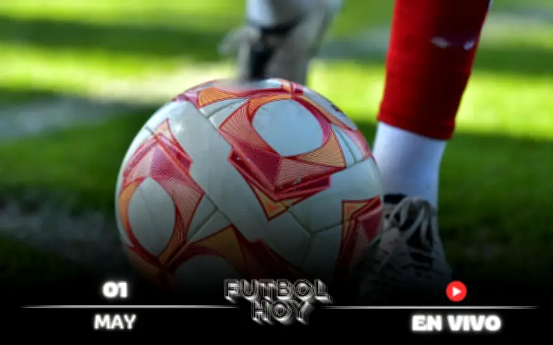 Programación Fútbol Hoy 1 Mayo 2026: Partidos en Vivo y Horarios