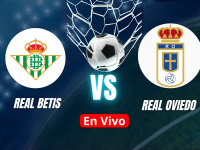 Real Betis vs Real Oviedo: duelo clave en LaLiga