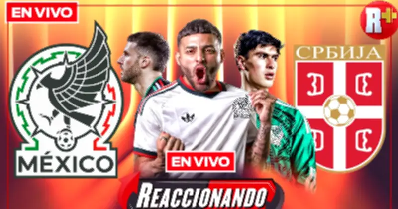 México vs Serbia: Amistoso Internacional en Vivo