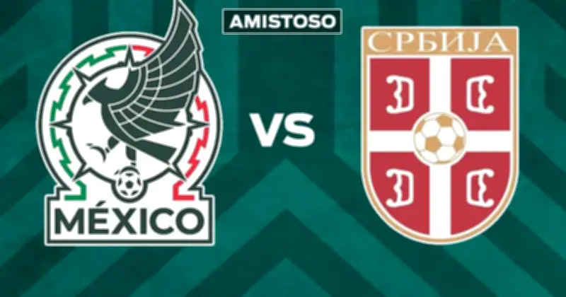 México vs Serbia: Último amistoso del Tri antes del Mundial 2026